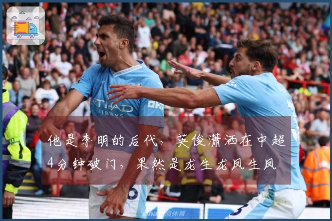他是李明的后代，英俊潇洒在中超4分钟破门，果然是龙生龙凤生凤